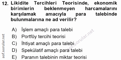12. soru: Likidite Tercihleri Teorisinde, ekonomik birimlerin beklenmeyen harcamalarını karşılamak amacıyla para talebinde bulu…