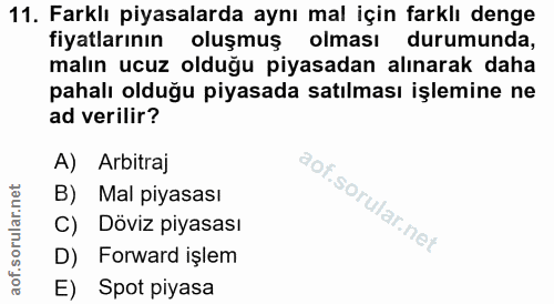 11. soru: Farklı piyasalarda aynı mal için farklı denge fiyatlarının oluşmuş olması durumunda, malın ucuz olduğu piyasadan alın…