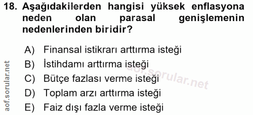 18. soru: Aşağıdakilerden hangisi yüksek enflasyona neden olan parasal genişlemenin nedenlerinden biridir? A) Finansal istikrar…