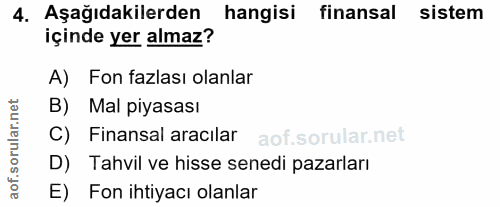 4. soru: Aşağıdakilerden hangisi finansal sistem içinde yer almaz? A) Fon fazlası olanlar B) Mal piyasası C) Finansal aracılar…