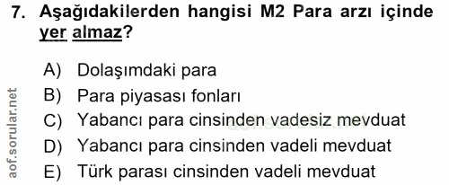 7. soru: Aşağıdakilerden hangisi M2 Para arzı içinde yer almaz? A) Dolaşımdaki para B) Para piyasası fonları C) Yabancı para c…