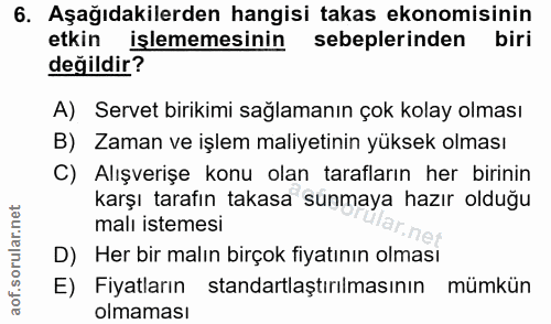 6. soru: Aşağıdakilerden hangisi takas ekonomisinin etkin işlememesinin sebeplerinden biri değildir? A) Servet birikimi sağlam…