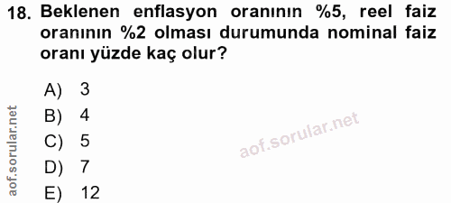 18. soru: Beklenen enflasyon oranının %5, reel faiz oranının %2 olması durumunda nominal faiz oranı yüzde kaç olur? A) 3 B) 4 C…