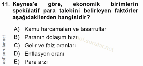 11. soru: Keynes'e göre, ekonomik birimlerin spekülatif para talebini belirleyen faktörler aşağıdakilerden hangisidir? B) Paran…