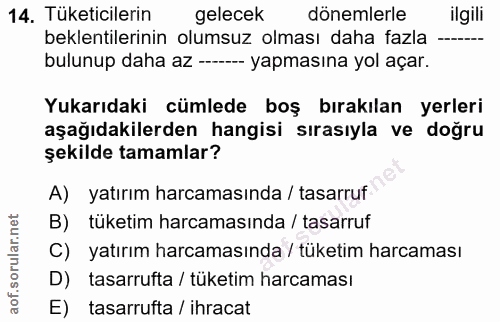 14. soru: Tüketicilerin gelecek dönemlerle ilgili beklentilerinin olumsuz olması daha fazla bulunup daha az ---- yapmasına yol…