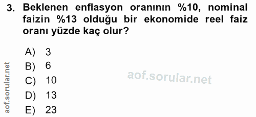 3. soru: Beklenen enflasyon oranının %10, nominal faizin %13 olduğu bir ekonomide reel faiz oranı yüzde kaç olur? A) 3 B) 6 C)…