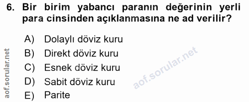 6. soru: Bir birim yabancı paranın değerinin yerli para cinsinden açıklanmasına ne ad verilir? A) Dolaylı döviz kuru B) Direkt…