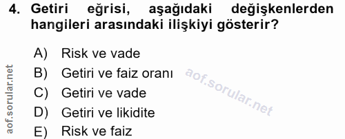 4. soru: Getiri eğrisi, aşağıdaki değişkenlerden hangileri arasındaki ilişkiyi gösterir? A) Risk ve vade B) Getiri ve faiz ora…