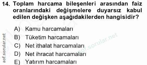 14. soru: Toplam harcama bileşenleri arasından faiz oranlarındaki değişmelere duyarsız kabul edilen değişken aşağıdakilerden ha…