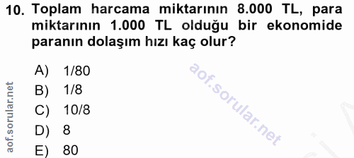 10. soru: Toplam harcama miktarının 8.000 TL, para miktarının 1.000 TL olduğu bir ekonomide paranın dolaşım hızı kaç olur? A) 1…