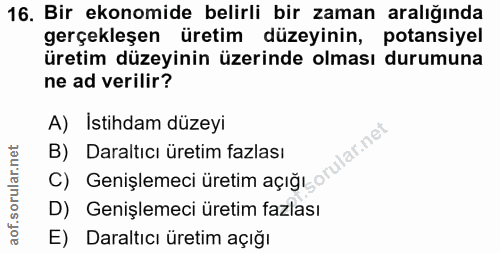16. soru: Bir ekonomide belirli bir zaman aralığında gerçekleşen üretim düzeyinin, potansiyel üretim düzeyinin üzerinde olması…