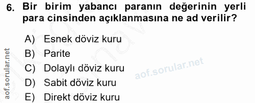 6. soru: Bir birim yabancı paranın değerinin yerli para cinsinden açıklanmasına ne ad verilir? A) Esnek döviz kuru B) Parite C…