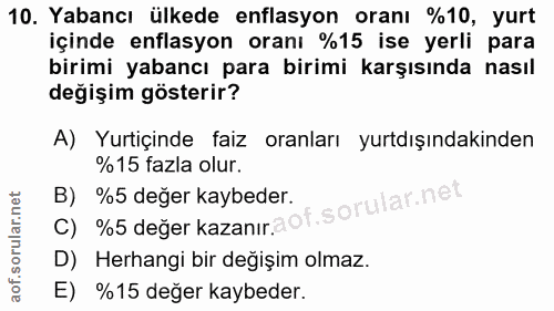 10. soru: Yabancı ülkede enflasyon oranı %10, yurt içinde enflasyon oranı %15 ise yerli para birimi yabancı para birimi karşısı…