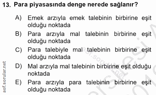 13. soru: Para piyasasında denge nerede sağlanır? A) Emek arzıyla emek talebinin birbirine eşit olduğu noktada B) Para arzıyla…