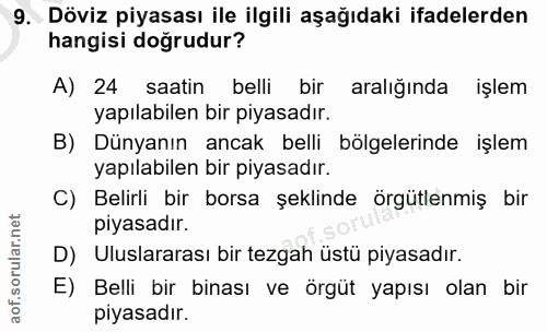 9. soru: Döviz piyasası ile ilgili aşağıdaki ifadelerden hangisi doğrudur? A) 24 saatin belli bir aralığında işlem yapılabilen…