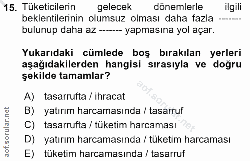15. soru: Tüketicilerin gelecek dönemlerle ilgili beklentilerinin olumsuz olması daha fazla bulunup daha az -.- yapmasına yol a…