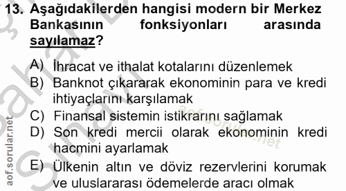 13. soru: Aşağıdakilerden hangisi modern bir Merkez Bankasının fonksiyonları arasında sayılamaz? A) İhracat ve ithalat kotların…