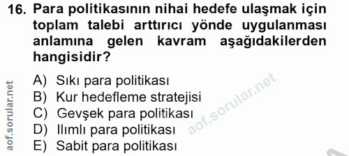 16. soru: Para politikasının nihai hedefe ulaşmak için toplam talebi arttırıcı yönde uygulanması anlamına gelen kavram aşağıdak…