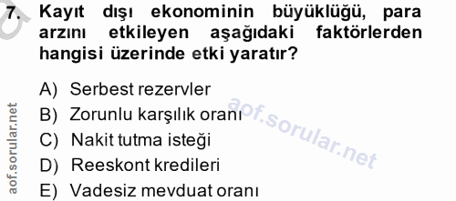 7. soru: Kayıt dışı ekonominin büyüklüğü, para arzını etkileyen aşağıdaki faktörlerden hangisi üzerinde etki yaratır? A) Serbe…