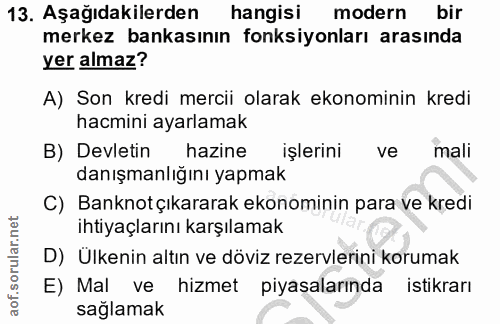13. soru: Aşağıdakilerden hangisi modern bir merkez bankasının fonksiyonları arasında yer almaz? A) Son kredi mercii olarak eko…