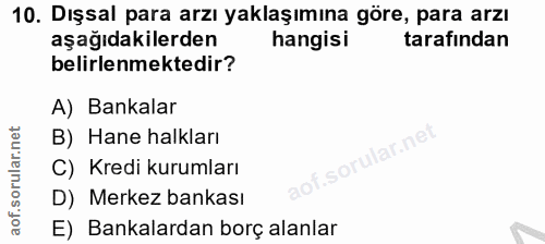 10. soru: Dışsal para arzı yaklaşımına göre, para arzı aşağıdakilerden hangisi tarafından belirlenmektedir? A) Bankalar B) Hane…