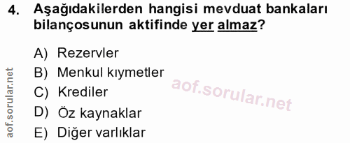 4. soru: Aşağıdakilerden hangisi mevduat bankaları bilançosunun aktifinde yer almaz? A) Rezervler B) Menkul kıymetler C) Kredi…