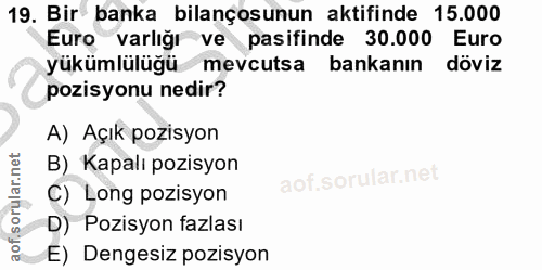19. soru: Bir banka bilançosunun aktifinde 15.000 Euro varlığı ve pasifinde 30.000 Euro yükümlülüğümevcutsa bankanın döviz pozi…