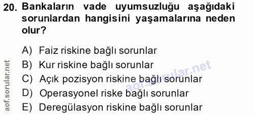 20. soru: Bankaların vade uyumsuzluğu aşağıdaki sorunlardan hangisini yaşamalarına neden olur? A) Faiz riskine bağlı sorunlar B…