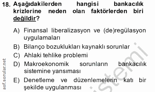 18. soru: Aşağıdakilerden hangisi bankacılik krizlerine neden olan faktörlerden biri değildir? A) Finansal liberalizasyon ve (d…