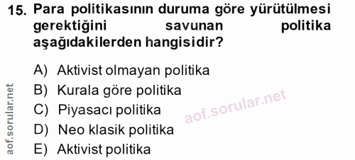 15. soru: Para politikasının duruma göre yürütülmesi gerektiğini savunan politika aşağıdakilerden hangisidir? A) Aktivist olmay…