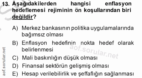 13. soru: Aşağıdakilerden hangisi enflasyon hedeflemesi rejiminin ön koşullarından biri değildir? A) Merkez bankasının politika…