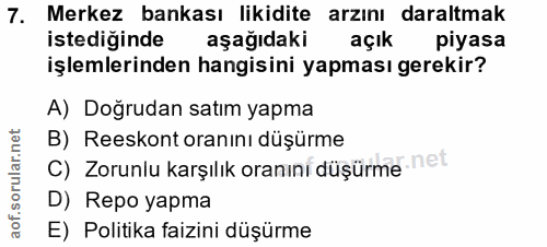 7. soru: Merkez bankası likidite arzını daraltmak istediğinde aşağıdaki açık piyasa işlemlerinden hangisini yapması gerekir? A…