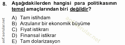 8. soru: Aşağıdakilerden hangisi para politikasının temel amaçlarından biri değildir? A) Tam istihdam B) Arzulanır bir ekonomi…