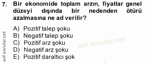 7. soru: Bir ekonomide toplam arzın, fiyatlar genel düzeyi dışında bir nedenden ötürü azalmasına ne ad verilir? A) Pozitif tal…