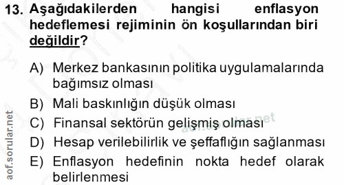 13. soru: Aşağıdakilerden hangisi enflasyon hedeflemesi rejiminin ön koşullarından biri değildir? A) Merkez bankasının politika…