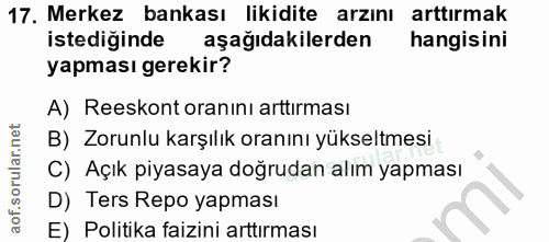 17. soru: Merkez bankası likidite arzını arttirmak istediğinde aşağıdakilerden hangisini yapması gerekir? A) Reeskont oranını a…