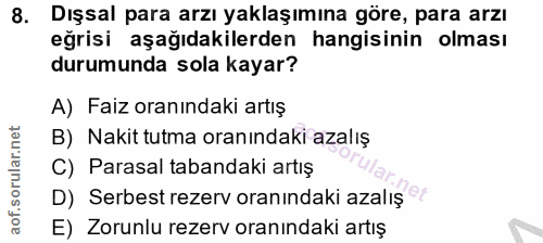 8. soru: Dışsal para arzı yaklaşımına göre, para arzı eğrisi aşağıdakilerden hangisinin olması durumunda sola kayar? A) Faiz o…