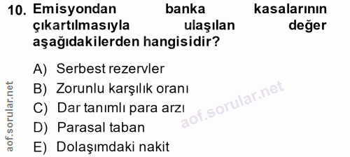 10. soru: Emisyondan banka kasalarının çıkartılmasıyla ulaşılan değer aşağıdakilerden hangisidir? A) Serbest rezervler B) Zorun…