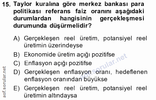 15. soru: Taylor kuralına göre merkez bankası para politikası referans faiz oranını aşağıdaki durumlardan hangisinin gerçekleşm…