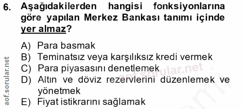 6. soru: Aşağıdakilerden hangisi fonksiyonlarına göre yapılan Merkez Bankası tanımı içinde yer almaz? A) Para basmak B) Temina…