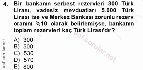 4. soru: Bir bankanın serbest rezervleri 300 Türk Lirası, vadesiz mevduatları 5.000 Türk Lirası ise ve Merkez Bankası zorunlu…