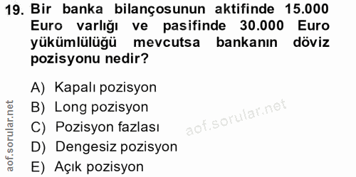 19. soru: Bir banka bilançosunun aktifinde 15.000 Euro varlığı ve pasifinde 30.000 Euro yükümlülüğü mevcutsa bankanın döviz poz…