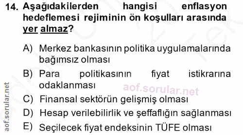 14. soru: Aşağıdakilerden hangisi enflasyon hedeflemesi rejiminin ön koşulları arasında yer almaz? A) Merkez bankasının politik…