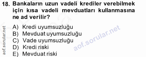 18. soru: Bankaların uzun vadeli krediler verebilmek için kısa vadeli mevduatları kullanmasına ne ad verilir? A) Kredi uyumsuzl…