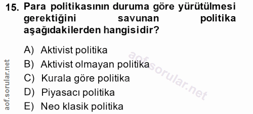 15. soru: Para politikasının duruma göre yürütülmesi gerektiğini savunan politika aşağıdakilerden hangisidir? A) Aktivist polit…