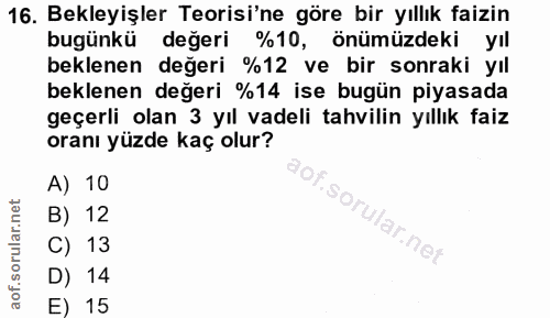 16. soru: Bekleyişler Teorisi'ne göre bir yıllık faizin bugünkü değeri %10, önümüzdeki yıl beklenen değeri %12 ve bir sonraki y…