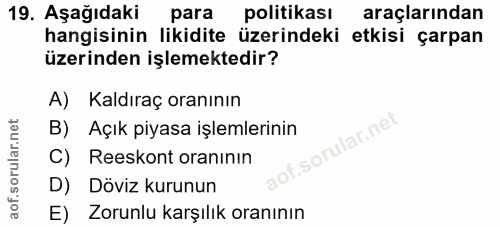 19. soru: Aşağıdaki para politikası araçlarından hangisinin likidite üzerindeki etkisi çarpan üzerinden işlemektedir? A) Kaldır…