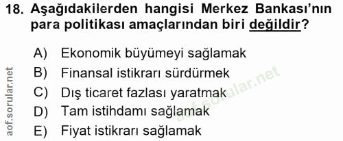 18. soru: Aşağıdakilerden hangisi Merkez Bankası'nın para politikası amaçlarından biri değildir? A) Ekonomik büyümeyi sağlamak…