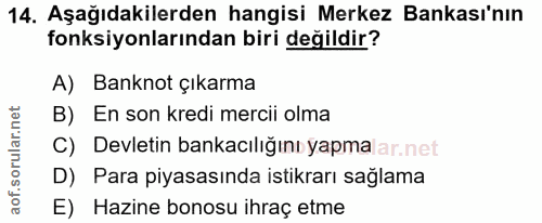 14. soru: Aşağıdakilerden hangisi Merkez Bankası'nın fonksiyonlarından biri değildir? A) Banknot çıkarma B) En son kredi mercii…
