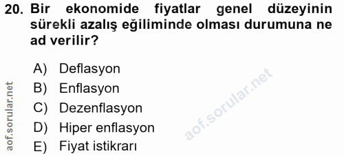 20. soru: Bir ekonomide fiyatlar genel düzeyinin sürekli azalış eğiliminde olması durumuna ne ad verilir? A) Deflasyon B) Enfla…